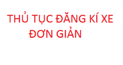 HƯỚNG DẪN CÁC THỦ TỤC ĐĂNG KÍ ĐĂNG KIỂM XE ĐƠN GIẢN
